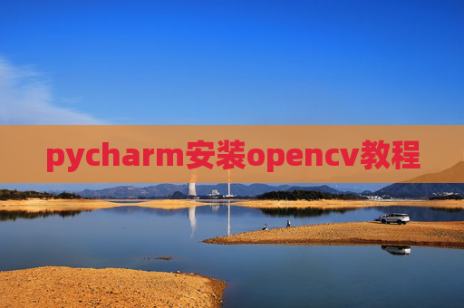 pycharm安装opencv教程 pycharm安装opencv教程